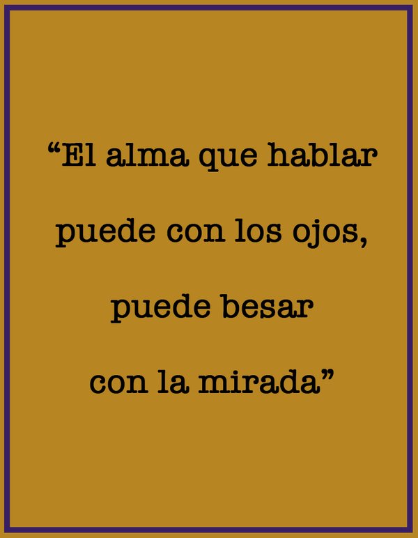 El alma que hablar puede con los ojos, puede besar con la mirada